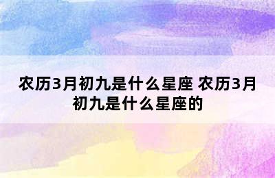 农历3月初九是什么星座 农历3月初九是什么星座的